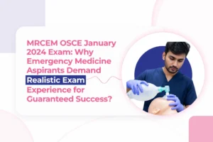MRCEM OSCE January 2024 Exam: Why Emergency Medicine Aspirants Demand Realistic Exam Experience for Guaranteed Success?