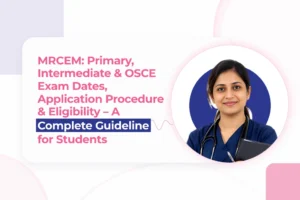 MRCEM: Primary, Intermediate, OSCE Exam Dates; Application Procedure, Eligibility; A Complete Guideline for Students