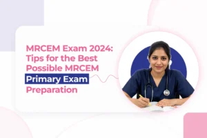 MRCEM Exam 2024: Tips for The Best Possible MRCEM Primary Exam Preparation