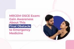 MRCEM OSCE Exam: Gain Awareness About This Final Obstacle to Emergency Medicine Get A Grasp on MRCEM OSCE Exam