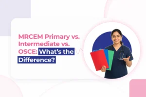 MRCEM Primary vs. Intermediate vs. OSCE: What’s the Difference?