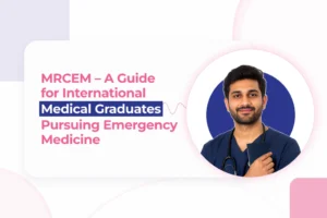 MRCEM – A Guide for International Medical Graduates Pursuing Emergency Medicine