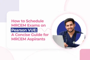 How to Schedule MRCEM Exams on Pearson VUE: A Concise Guide for MRCEM Aspirants