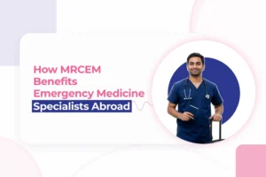 How MRCEM Benefits Emergency Medicine Specialists Abroad