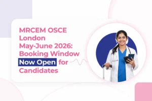MRCEM OSCE London May-June 2026: Booking Window Now Open for Candidates