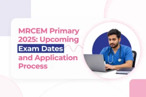 MRCEM Primary 2025: Upcoming Exam Dates and Application Process