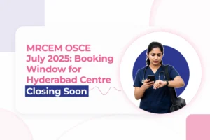 MRCEM OSCE July 2025: Booking window for Hyderabad centre closing soon