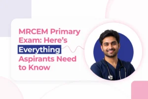 MRCEM Primary Exam; Here’s Everything Aspirants Need to Know
